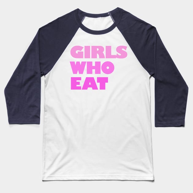 Girls Who Eat - Pink Baseball T-Shirt by not-lost-wanderer